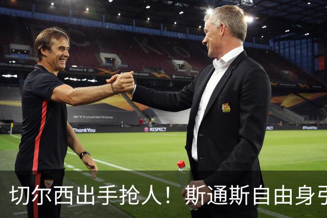 切尔西出手抢人！斯通斯自由身引蓝军枪手争夺