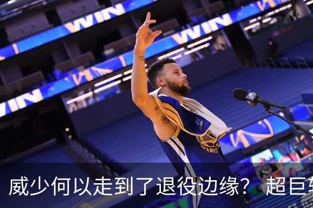 威少何以走到了退役边缘？ 超巨转型失败他不是孤例