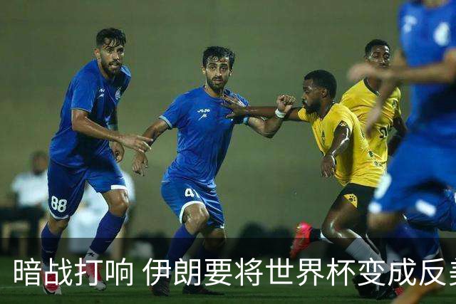 暗战打响 伊朗要将世界杯变成反美战场