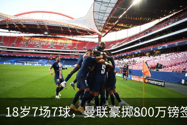 18岁7场7球，曼联豪掷800万镑签下热刺天才边锋