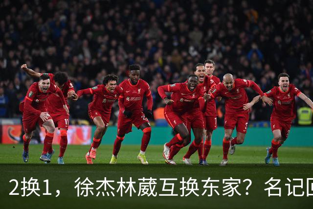 2换1，徐杰林葳互换东家？名记回应，徐杰经纪人表态，胡明轩卷入